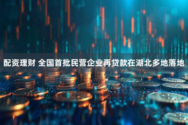 配资理财 全国首批民营企业再贷款在湖北多地落地